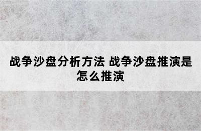 战争沙盘分析方法 战争沙盘推演是怎么推演